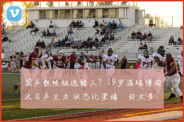 国乒教练组选错人？19岁温瑞博淘汰日乒主力 状态比梁靖崑好太多