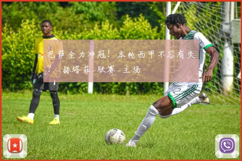 巴萨全力冲冠！本轮西甲不容有失？_赫塔菲_联赛_主场