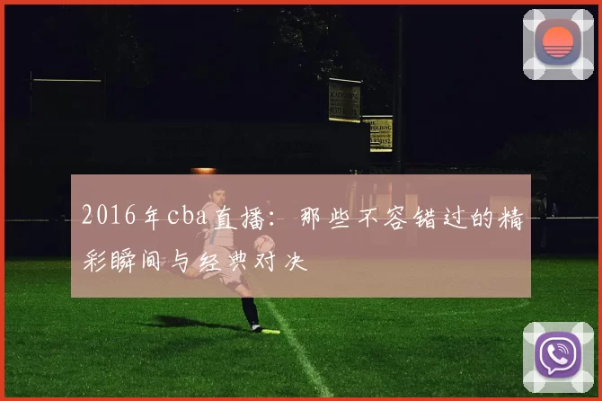 2016年cba直播:那些不容错过的精彩瞬间与经典对决
