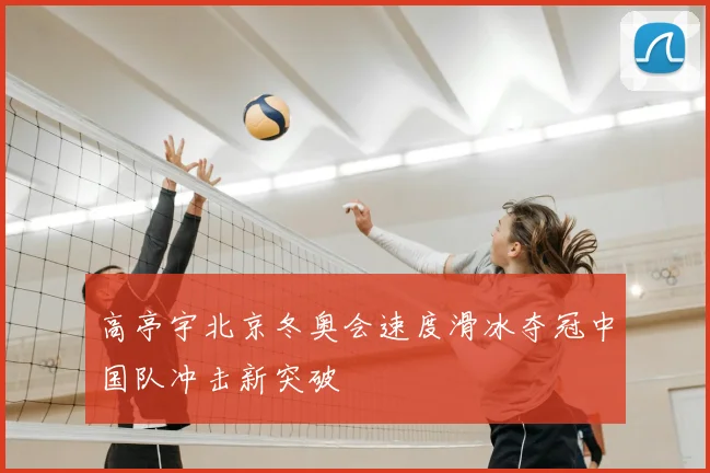 高亭宇北京冬奥会速度滑冰夺冠中国队冲击新突破