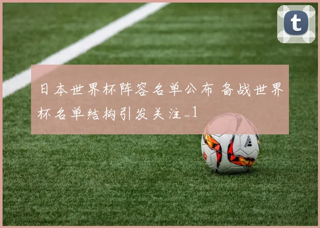 日本世界杯阵容名单公布 备战世界杯名单结构引发关注_1